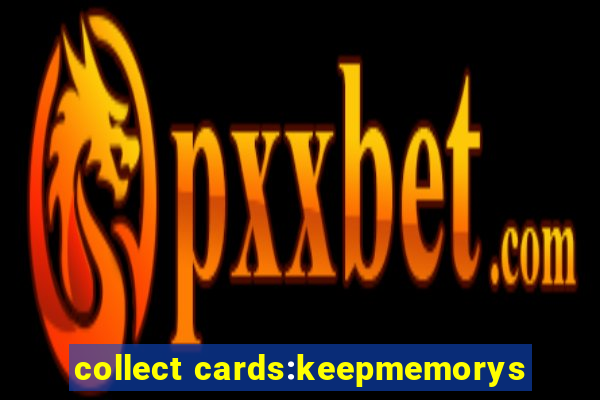 collect cards:keepmemorys